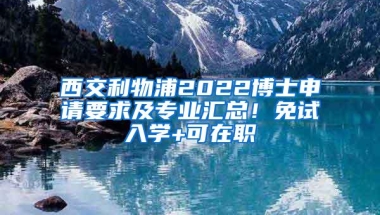 西交利物浦2022博士申请要求及专业汇总！免试入学+可在职