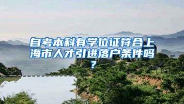 自考本科有学位证符合上海市人才引进落户条件吗？