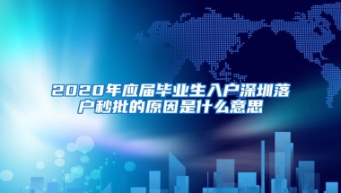 2020年应届毕业生入户深圳落户秒批的原因是什么意思