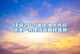 详说2021年上海人才引进落户办理流程审核步骤