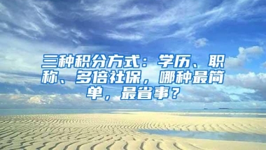 三种积分方式：学历、职称、多倍社保，哪种最简单，最省事？