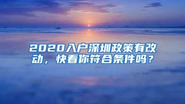 2020入户深圳政策有改动，快看你符合条件吗？