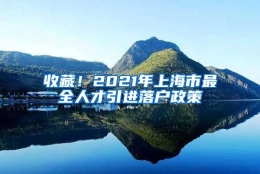 收藏！2021年上海市最全人才引进落户政策