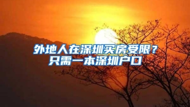 外地人在深圳买房受限？只需一本深圳户口