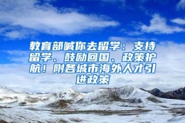 教育部喊你去留学：支持留学、鼓励回国、政策护航！附各城市海外人才引进政策