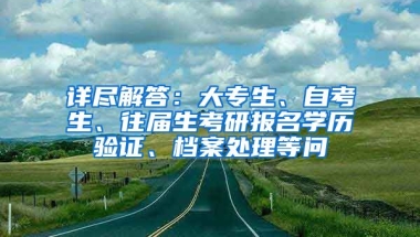 详尽解答：大专生、自考生、往届生考研报名学历验证、档案处理等问