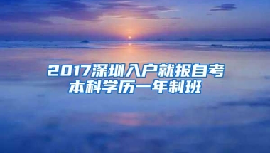 2017深圳入户就报自考本科学历一年制班