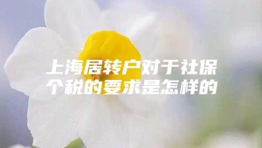 上海居转户对于社保个税的要求是怎样的