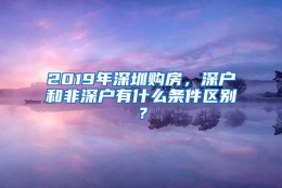 2019年深圳购房，深户和非深户有什么条件区别？