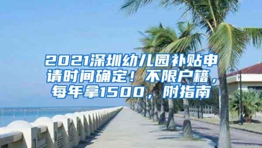 2021深圳幼儿园补贴申请时间确定！不限户籍，每年拿1500，附指南