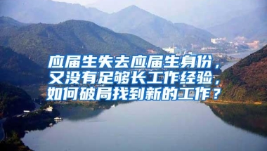 应届生失去应届生身份，又没有足够长工作经验，如何破局找到新的工作？