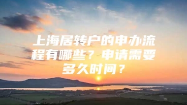 上海居转户的申办流程有哪些？申请需要多久时间？