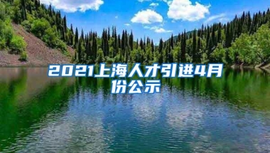 2021上海人才引进4月份公示