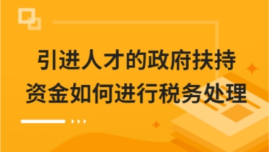 引进人才的政府扶持资金如何进行税务处理