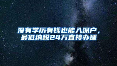 没有学历有钱也能入深户，最低纳税24万直接办理