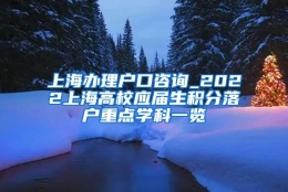 上海办理户口咨询_2022上海高校应届生积分落户重点学科一览