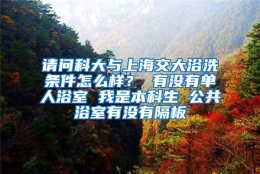 请问科大与上海交大浴洗条件怎么样？ 有没有单人浴室 我是本科生 公共浴室有没有隔板