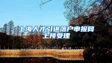 上海人才引进落户申报网上预受理