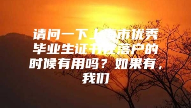 请问一下上海市优秀毕业生证书在落户的时候有用吗？如果有，我们