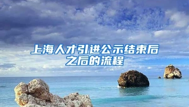 上海人才引进公示结束后之后的流程