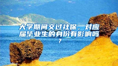 大学期间交过社保，对应届毕业生的身份有影响吗？