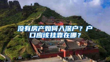 没有房产如何入深户？户口应该挂靠在哪？