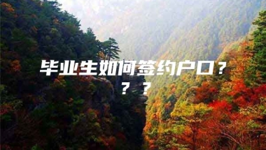 毕业生如何签约户口？？？