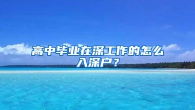 高中毕业在深工作的怎么入深户？