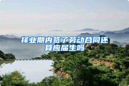 择业期内签了劳动合同还算应届生吗