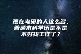 现在考研的人这么多，普通本科学历是不是不好找工作了？