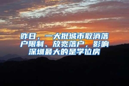 昨日，一大批城市取消落户限制、放宽落户，影响深圳最大的是学位房