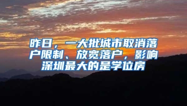 昨日，一大批城市取消落户限制、放宽落户，影响深圳最大的是学位房