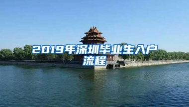 2019年深圳毕业生入户流程