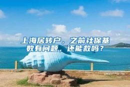 上海居转户，之前社保基数有问题，还能救吗？