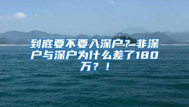 到底要不要入深户？非深户与深户为什么差了180万？！