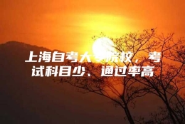 上海自考大专院校，考试科目少、通过率高