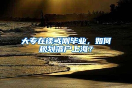 大专在读或刚毕业，如何规划落户上海？