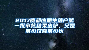 2017魔都应届生落户第一批审核结果出炉，又是多少欢喜多少忧