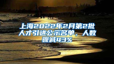 上海2022年2月第2批人才引进公示名单，人数骤减43%