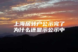 上海居转户公示完了为什么还显示公示中