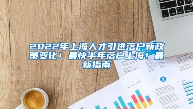 2022年上海人才引进落户新政策变化！最快半年落户上海！最新指南