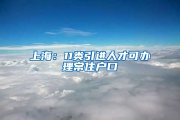 上海：11类引进人才可办理常住户口