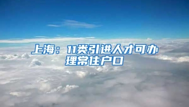 上海：11类引进人才可办理常住户口