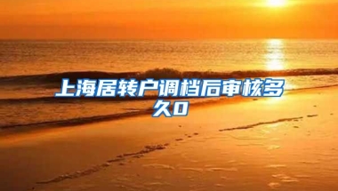 上海居转户调档后审核多久0