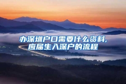 办深圳户口需要什么资料,应届生入深户的流程