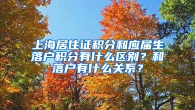 上海居住证积分和应届生落户积分有什么区别？和落户有什么关系？