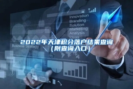 2022年天津积分落户结果查询（附查询入口）