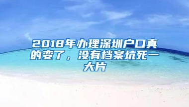 2018年办理深圳户口真的变了，没有档案坑死一大片