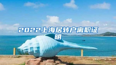 2022上海居转户离职证明