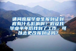 请问应届毕业生报到证到底有什么影响啊？假设我毕业半年后找到了工作，可以去更改报到证吗？